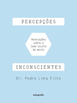 Percepções inconscientes: revelações sobre o lado oculto da mente