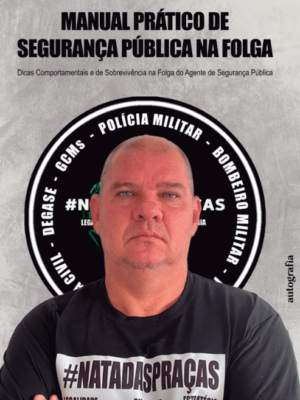 Manual Prático de Segurança Pública na Folga: Dicas Comportamentais e de Sobrevivência na Folga do Agente de Segurança Pública