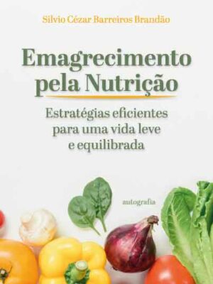 Emagrecimento pela Nutrição: estratégias eficientes para uma vida leve e equilibrada