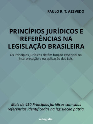 Princípios jurídicos e referências na legislação brasileira: os princípios jurídicos detêm função essencial na interpretação e na aplicação das Leis