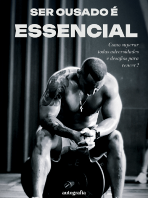 Ser Ousado É Essencial: Como Superar Todas Adversidades E Desafios Para Vencer?