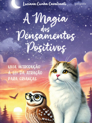 A Magia dos Pensamentos Positivos: Uma introdução à Lei da Atração para crianças