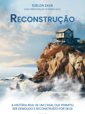 Reconstrução: a história real de um casal que permitiu ser demolido e reconstruído por Deus