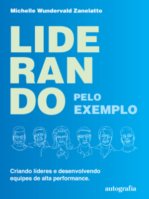 Liderando pelo exemplo: criando líderes e desenvolvendo equipes de alta performance