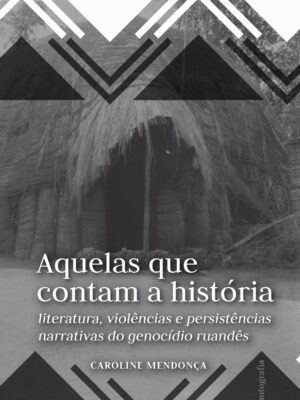 Aquelas que contam a história: literatura, violências e persistências narrativas do genocídio ruandês