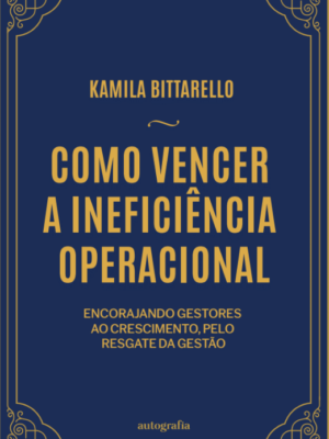 Como Vencer a Ineficiência Operacional: Encorajando gestores ao crescimento, pelo resgate da gestão