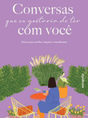 Conversas que eu gostaria de ter com você: Textos para acolher, inspirar e transformar