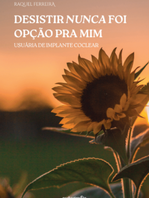Desistir Nunca foi opção pra MIM: Usuária de Implante Coclear