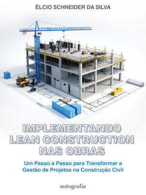 Implementando Lean Construction nas Obras: Um Passo a Passo para Transformar a Gestão de Projetos na Construção Civil