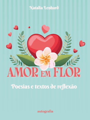 Amor em flor: poesias e textos de reflexão