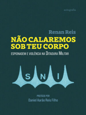 Não calaremos sob teu corpo: espionagem e violência na Ditadura Militar