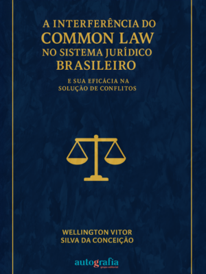 A interferência do Common Law no sistema Jurídico Brasileiro e sua Eficácia na Solução de Conflitos
