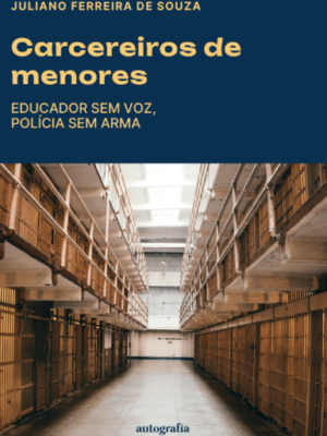 “CARCEREIROS DE MENORES”: EDUCADOR SEM VOZ, POLÍCIA SEM ARMA