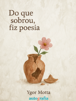 Do que sobrou, fiz poesia