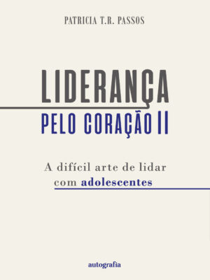 Liderança pelo Coração 2: A difícil arte de lidar com Adolescentes