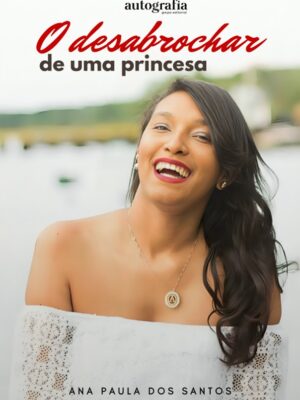 O DESABROCHAR DE UMA PRINCESA (pré-venda) – Os livros só serão entregues após o lançamento