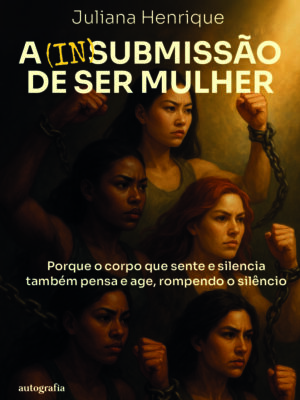 A (in)submissão de ser mulher: porque o corpo que sente e silencia também pensa e age rompendo o silêncio