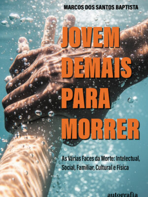 Jovem Demais Para Morrer: As Várias Faces da Morte: Intelectual, Social, Familiar, Cultural e Física