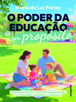 ​​O poder da Educação com Propósito​: ​​Formando filhos com responsabilidade, autodomínio e respeito a infância (pré-venda) – Os livros só serão entregues após o lançamento   ​