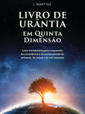 Livro de Urântia em Quinta Dimensão: Livro introdutório para expansão de consciência, compreensão do universo, de Jesus e de nós mesmo