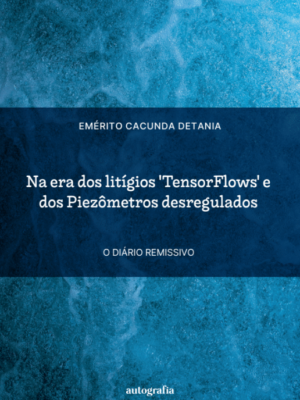 Na era dos litígios ‘TensorFlows’ e dos Piezômetros desregulados: O Diário Remissivo