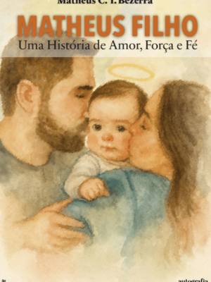 Matheus Filho: Uma História de Amor, Força e Fé