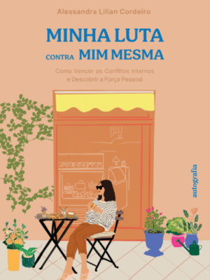 Minha luta contra mim mesma: como vencer os conflitos internos e descobrir a força pessoa