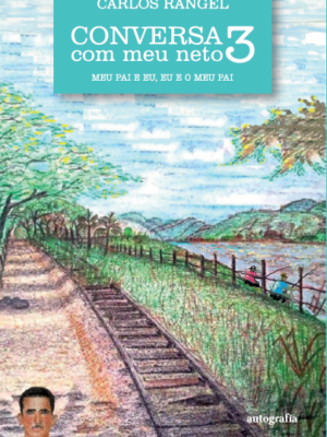 Conversa com meu neto 3: meu pai e eu, eu e o meu pai