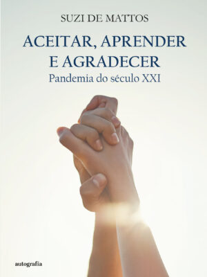 ACEITAR, APRENDER E AGRADECER (Pandemia do século 21)