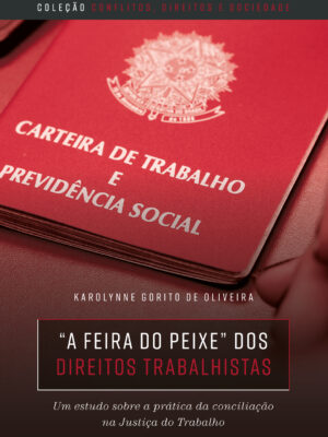 “A FEIRA DO PEIXE” DOS DIREITOS TRABALHISTAS: um estudo sobre a prática da conciliação na Justiça do Trabalho