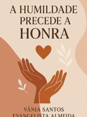 ​​A Humildade Precede a Honra​: Vencendo o Orgulho e Descobrindo a verdadeira Grandeza​