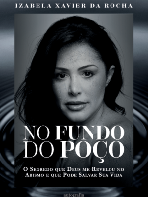 No fundo do poço: o segredo que deus me revelou no abismo e que pode salvar sua vida