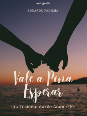 Vale a Pena Esperar: Um testemunho de fé e amor