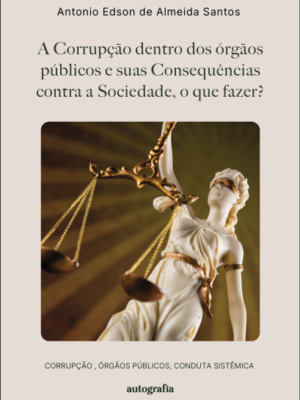 A Corrupção dentro dos órgãos públicos e suas Consequências contra a Sociedade, o que fazer? Corrupção, Órgãos públicos, Conduta Sistêmica