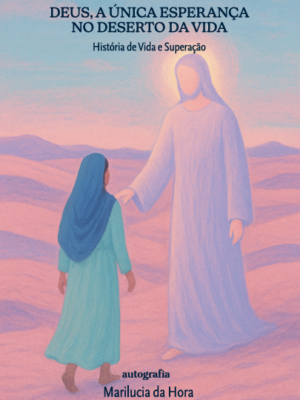 ​​Deus, A Única Esperança no Deserto da Vida​: ​​História de Vida e Superação​