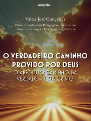 O verdadeiro caminho provido por deus: o absoluto caminho da verdade Jesus Cristo