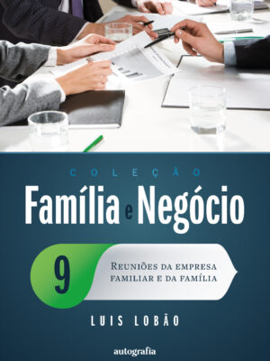 Reuniões da empresa familiar e da família: Como construir uma família mais forte e negócios sustentáveis