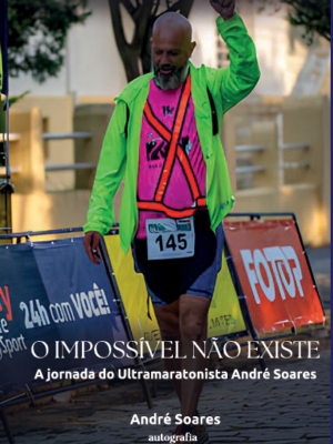O Impossível não Existe: a jornada do ultramaratonista André Soares