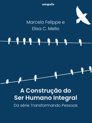 ​​A Construção do Ser Humano Integral​: ​​Da série Transformando Pessoas​