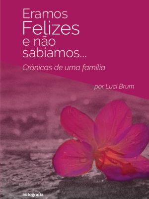 Éramos felizes e não sabíamos… Crônicas de uma Família