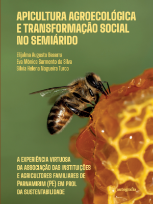 Apicultura Agroecológica e Transformação Social no Semiárido: a experiência virtuosa da associação das instituições e agricultores familiares de Parnamirim (PE) em prol da sustentabilidade.