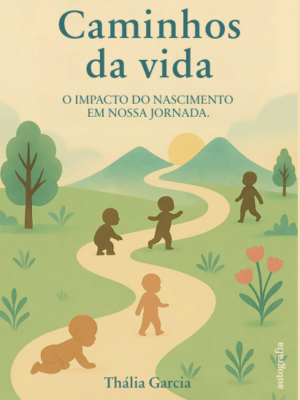 Caminhos da vida: o impacto do nascimento em nossa jornada
