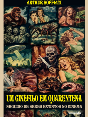 Um cinéfilo em quarentena: Seguido de seres extintos no cinema