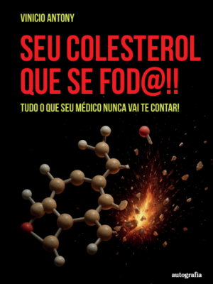 Seu colesterol que se fod@!! : tudo o que o seu médico nunca  vai te contar!
