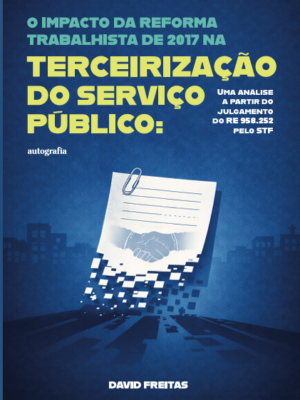 O impacto da Reforma Trabalhista de 2017 na terceirização do serviço público : uma análise a partir do julgamento do RE 958.252 pelo STF