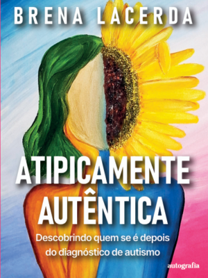 Atipicamente autêntica: descobrindo quem se é depois do diagnóstico de autismo