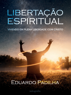 Libertação espiritual: vivendo em plena liberdade com Cristo