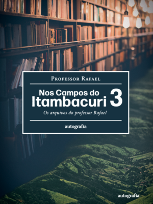 Nos campos do Itambacuri: os arquivos do professor Rafael (vol. III)
