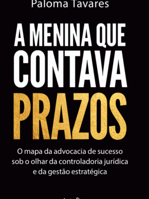 A menina que contava prazos: o mapa da advocacia de sucesso sob o olhar da controladoria jurídica e da gestão estratégica