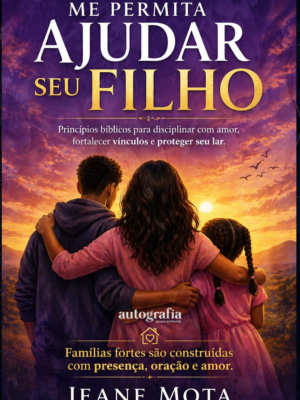 Me Permita Ajudar Você com seu filho: Famílias fortes são construídas com presença (Pré-venda os livros serão enviados após o lançamento)